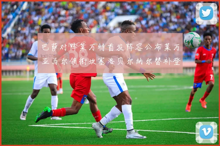 巴萨对阵莱万特首发阵容公布莱万亚马尔领衔坎塞洛贝尔纳尔替补登场