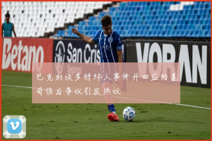 巴克利谈多特绊人事件并回应约基奇伤后争议引发热议